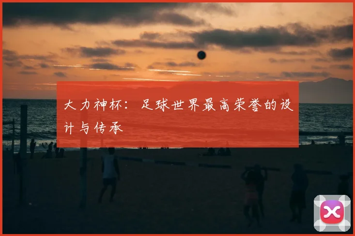 大力神杯：足球世界最高荣誉的设计与传承