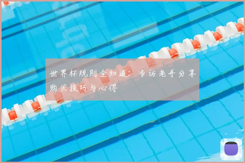 世界杯规则全知道:专访老手分享购买技巧与心得