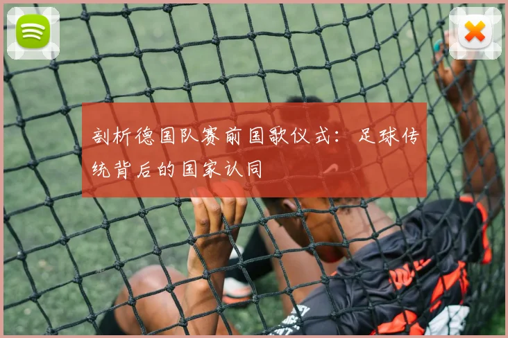 剖析德国队赛前国歌仪式：足球传统背后的国家认同